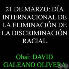 21 DE MARZO: DA INTERNACIONAL DE LA ELIMINACIN DE LA DISCRIMINACIN RACIAL - Ohai: DAVID GALEANO OLIVERA 