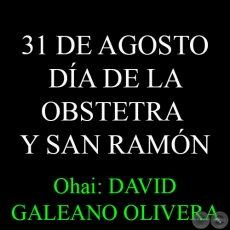 31 DE AGOSTO - DA DE LA OBSTETRA Y SAN RAMN NONATO - Ohai: DAVID GALEANO OLIVERA