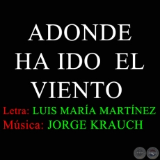 ADONDE HA IDO EL VIENTO - Letra: LUIS MARA MARTNEZ