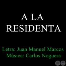 A LA RESIDENTA - Letra de JUAN MANUEL MARCOS - Música de CARLOS NOGUERA