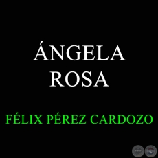 NGELA ROSA - Versin Original del Compositor FLIX PREZ CARDOZO