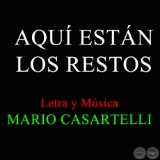 AQUÍ ESTÁN LOS RESTOS - Letra y Música de MARIO CASARTELLI