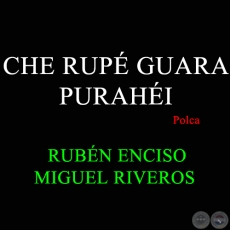CHE RUPÉ GUARA PURAHÉI - Polca de RUBÉN ENCISO