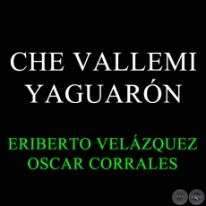 CHE VALLEMI YAGUARN - Polca de OSCAR CORRALES