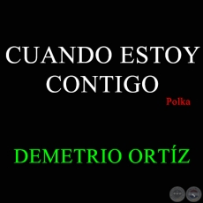CUANDO ESTOY CONTIGO - Polka de DEMETRIO ORTÍZ