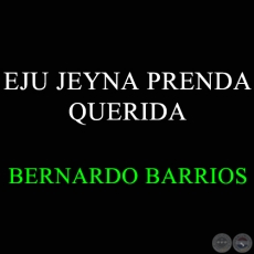 EJU JEYNA PRENDA QUERIDA - BERNARDO BARRIOS