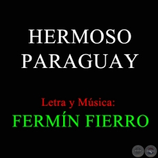 HERMOSO PARAGUAY - Letra y Msica de FERMN FIERRO