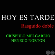 HOY ES TARDE - Rasguido doble - CRSPULO MELGAREJO