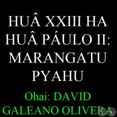 HU XXIII HA HU PULO II: MARANGATU PYAHU - Ohai: DAVID GALEANO OLIVERA