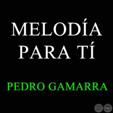 MELODA PARA T - PEDRO GAMARRA