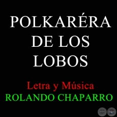 POLKARRA  DE LOS LOBOS - Letra y Msica: ROLANDO CHAPARRO