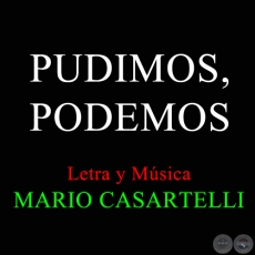 PUDIMOS, PODEMOS - Letra y Msica de MARIO CASARTELLI