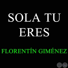 SOLA TU ERES - Polca de FLORENTN GIMNEZ