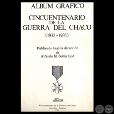 LBUM GRFICO DE LA GUERRA DEL CHACO, 1985 - Direccin de ALFREDO M. SEIFERHELD 