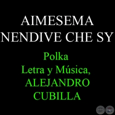 AIMESEMA NENDIVE CHE SY - Polka - Letra y Música, ALEJANDRO CUBILLA