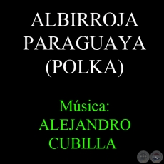 ALBIRROJA PARAGUAYA - POLKA - Música: ALEJANDRO CUBILLA