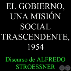 EL GOBIERNO, UNA MISIN SOCIAL TRASCENDENTE, 1954 - Discurso de ALFREDO STROESSNER