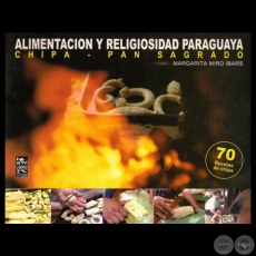 ALIMENTACIÓN Y RELIGIOSIDAD PARAGUAYA - CHIPA - PAN SAGRADO - Por MARGARITA MIRÓ IBARS - Año 2001