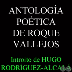 ANTOLOGA POTICA DE ROQUE VALLEJOS - Introito de HUGO RODRIGUEZ-ALCALA