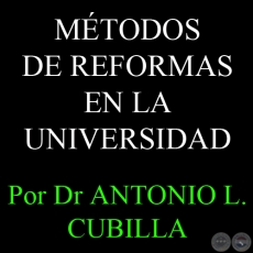 MÉTODOS DE REFORMAS EN LA UNIVERSIDAD: EL CAMBIO COMO UN ACUERDO Y UN PROCESO - Por DR. ANTONIO L. CUBILLA