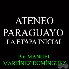ATENEO PARAGUAYO - LA ETAPA INICIAL - Por MANUEL MARTÍNEZ DOMÍNGUEZ