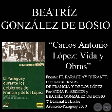 CARLOS ANTONIO LPEZ. VIDA Y OBRAS (Por BEATRZ GONZLEZ DE BOSIO)