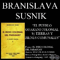 EL PUEBLO GUARANI COLONIAL - TIERRAS Y BIENES COMUNALES - Por BRANISLAVA SUSNIK