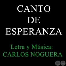 CANTO DE ESPERANZA - Letra y Música: Carlos Noguera