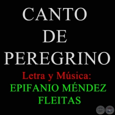 CANTO DE PEREGRINO - Letra y Música de EPIFANIO MÉNDEZ FLEITAS