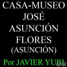 CASA-MUSEO JOSÉ ASUNCIÓN FLORES - MUSEOS DEL PARAGUAY (67) - Por JAVIER YUBI