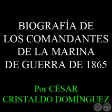 BIOGRAFA DE LOS COMANDANTES DE LA MARINA DE GUERRA DE 1865 - Por CSAR CRISTALDO DOMNGUEZ