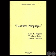 CIENTFICOS PARAGUAYOS - LUIS S. MIGONE  TEODORO ROJAS  ANDRS BARBERO - Ensayo de BENIGNO RIQUELME GARCA 