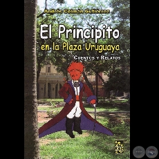 EL PRINCIPITO EN LA PLAZA URUGUAYA, 2007 (CUENTOS Y RELATOS) - Por ANDRS COLMN GUTIRREZ 