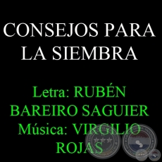 CONSEJOS PARA LA SIEMBRA - Letra: RUBN BAREIRO SAGUIER - Msica: VIRGILIO ROJAS 