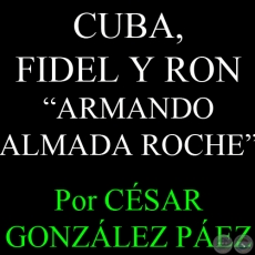 CUBA, FIDEL Y RON de ARMANDO ALMADA ROCHE - Por CSAR GONZLEZ PEZ - Sbado, 23 de Marzo del 2013