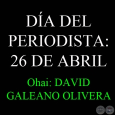 MARANDU'ASIHRA RA: 26 JASYRUNDY. DA DEL PERIODISTA: 26 DE ABRIL - Ohai: DAVID GALEANO OLIVERA