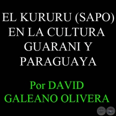 EL KURURU (SAPO) EN LA CULTURA GUARANI Y PARAGUAYA - Por DAVID GALEANO OLIVERA 