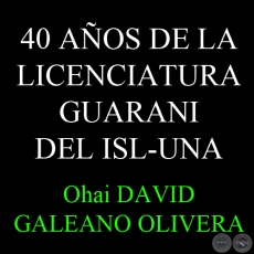 24 DE AGOSTO - DA DEL IDIOMA GUARANI Y 40 AOS DE LA LICENCIATURA GUARANI DEL ISL-UNA - Por DAVID GALEANO OLIVERA 