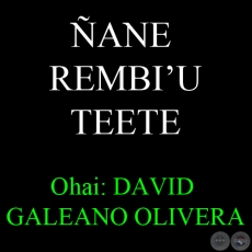 ÑANE REMBI’U TEETE - Ohai: DAVID GALEANO OLIVERA
