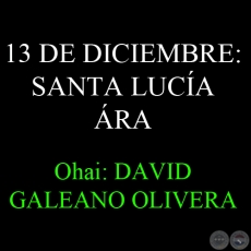 13 DE DICIEMBRE: SANTA LUCA RA - Ohai: DAVID GALEANO OLIVERA