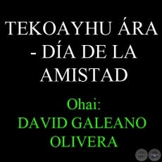 30 DE JULIO - TEKOAYHU RA - DA DE LA AMISTAD - Ohai: DAVID GALEANO OLIVERA