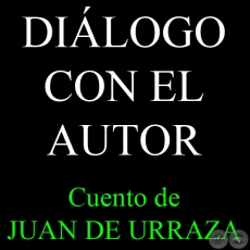DIÁLOGO CON EL AUTOR - Cuento de JUAN DE URRAZA