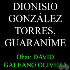 DIONISIO GONZLEZ TORRES, GUARANME - Ohai: DAVID GALEANO OLIVERA