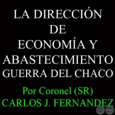 LA DIRECCIN DE ECONOMA Y ABASTECIMIENTO - GUERRA DEL CHACO - Por Coronel (SR) CARLOS JOS FERNNDEZ  