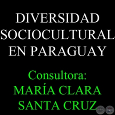 DIVERSIDAD SOCIOCULTURAL EN PARAGUAY - Consultora: MARÍA CLARA SANTA CRUZ 