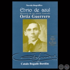 HISTORIA DE UN POETA LLAMADO ORTIZ GUERRERO, 2004 - Novela biogrfica de CATALO BOGADO BORDN