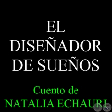 EL DISEADOR DE SUEOS - Cuento de NATALIA ECHAURI