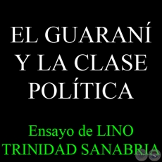 EL GUARANÍ Y LA CLASE POLÍTICA - Ensayo de LINO TRINIDAD SANABRIA