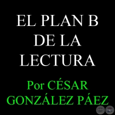EL PLAN B DE LA LECTURA - Por CSAR GONZALEZ PEZ - Sbado, 2 de Marzo del 2013