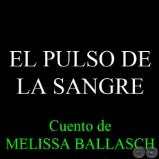 EL PULSO DE LA SANGRE, 2012 - Cuento de MELISSA BALLASCH
